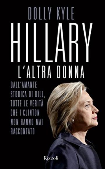 Hillary, l'altra donna: Dall'amantestorica di Bill, tutte le verità che i Clinton non hanno mai raccontato